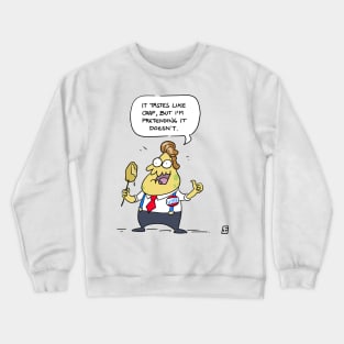 It tastes like crap, but I'm pretending it doesn't. Crewneck Sweatshirt